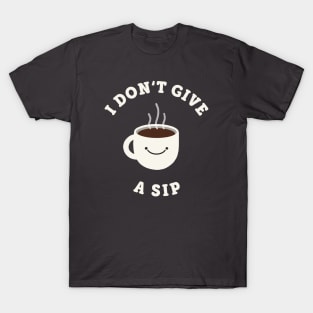 I Don’t Give a Sip T-Shirt